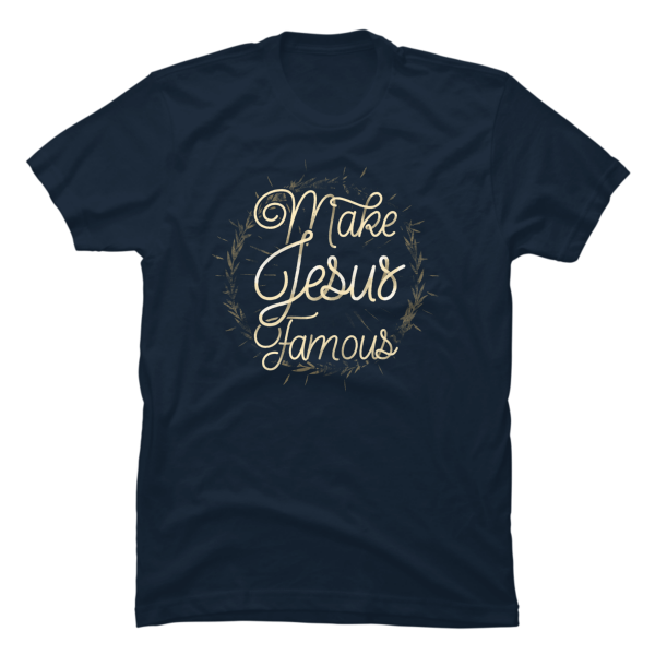 make jesus famous shirt